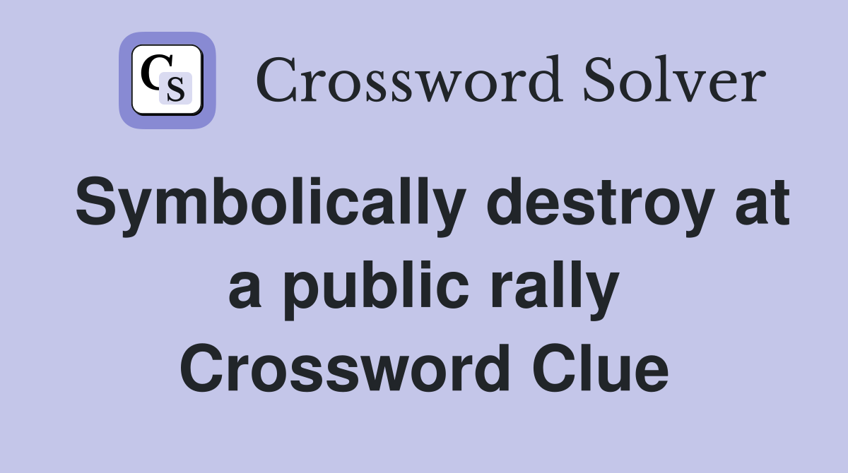 Symbolically destroy at a public rally Crossword Clue