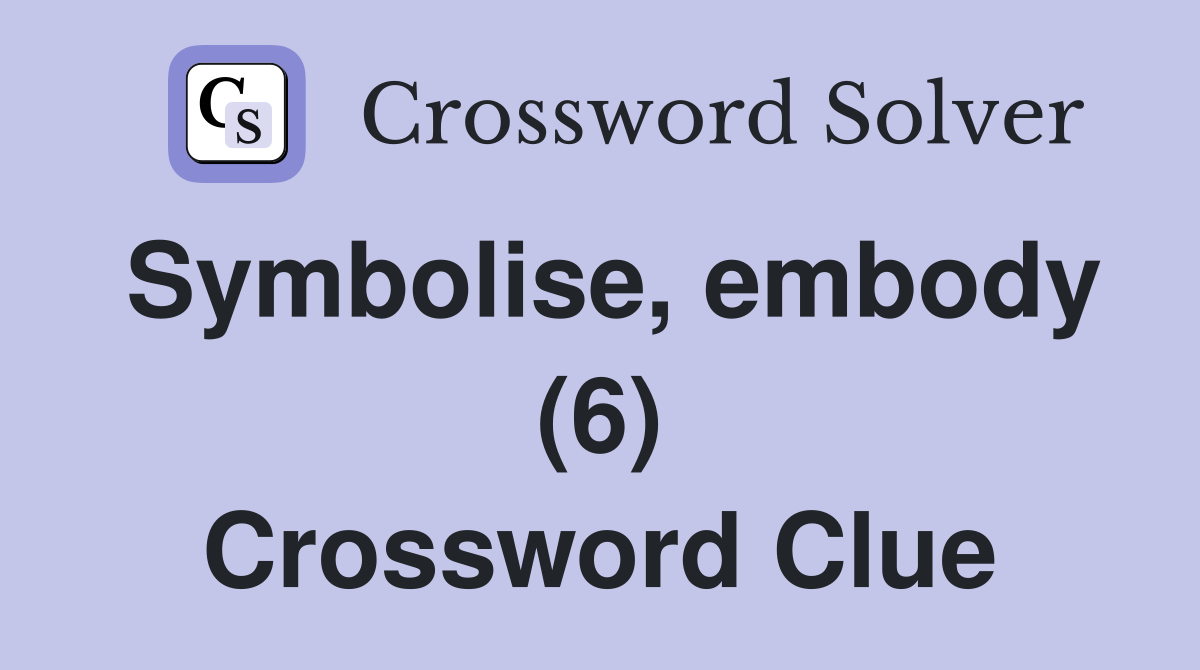Symbolise, embody (6) Crossword Clue