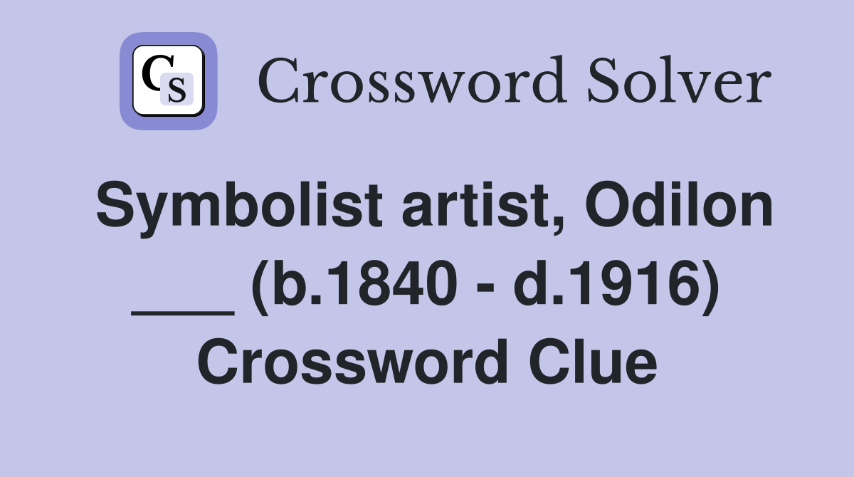 Symbolist artist, Odilon ___ (b.1840 - d.1916) Crossword Clue