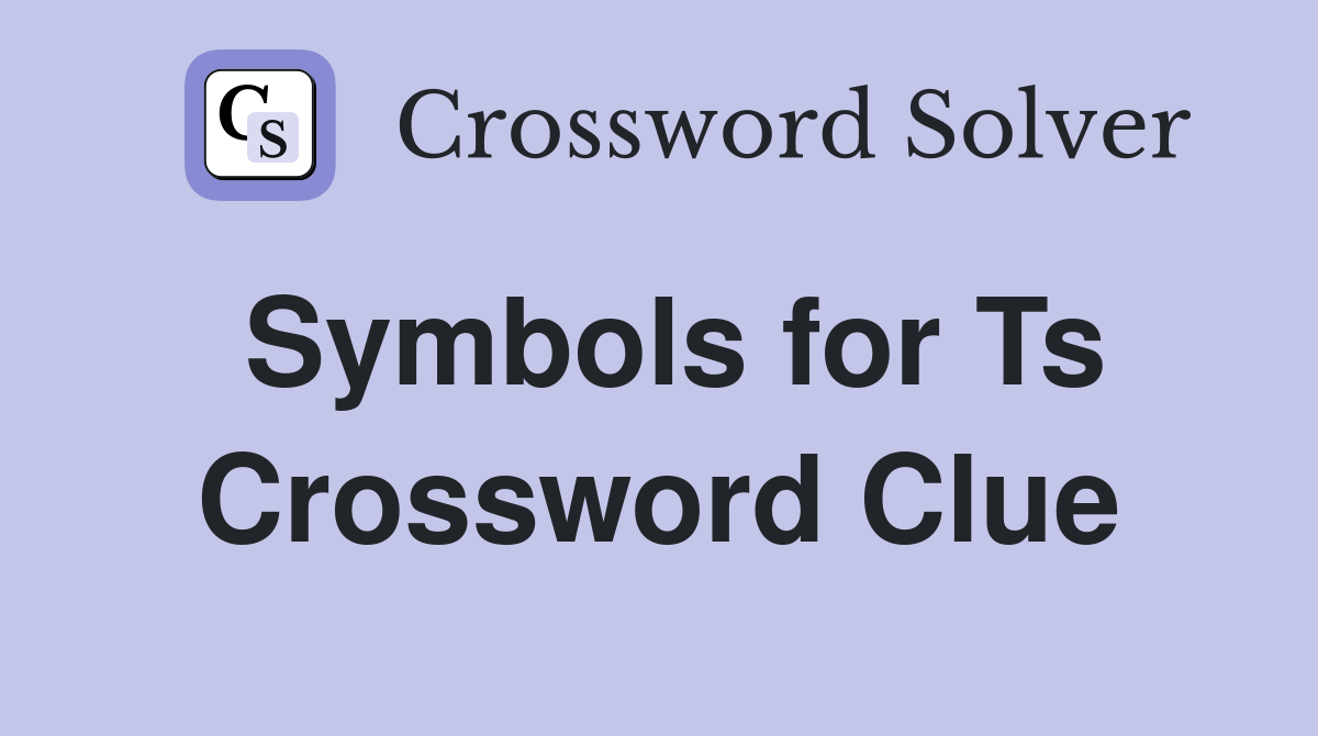 Symbols for Ts Crossword Clue