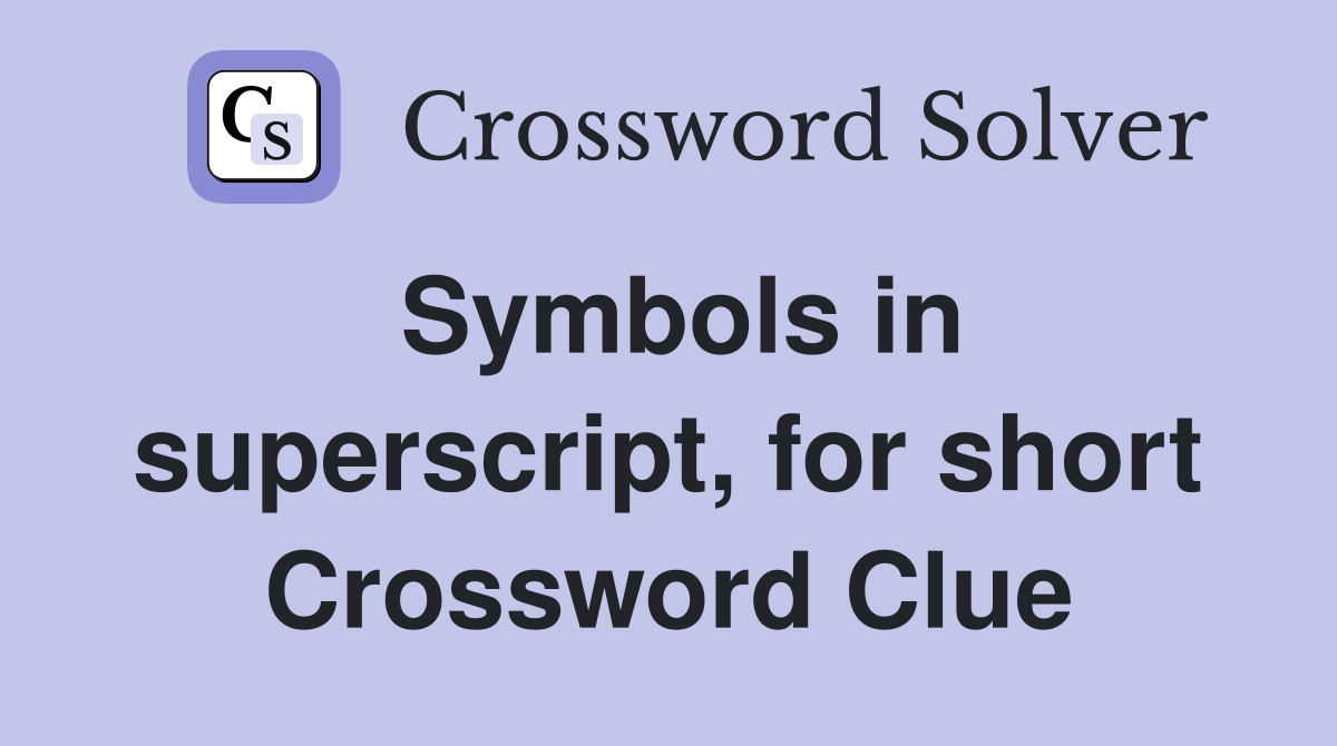 Symbols in superscript, for short Crossword Clue