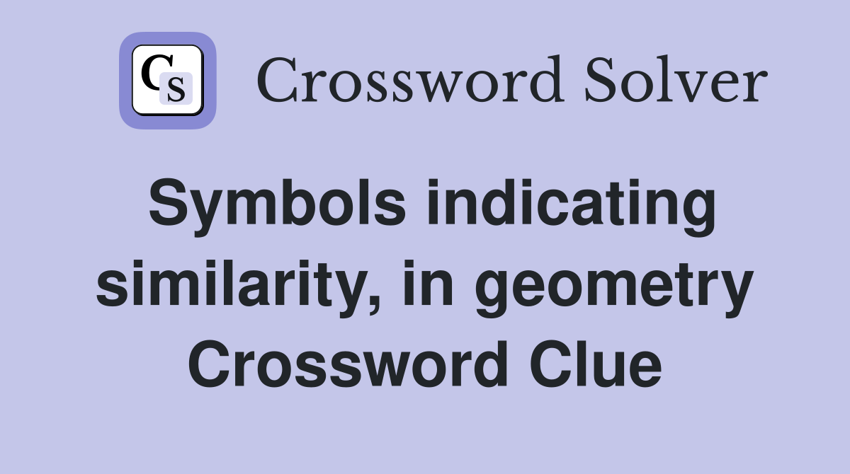 Symbols indicating similarity, in geometry Crossword Clue