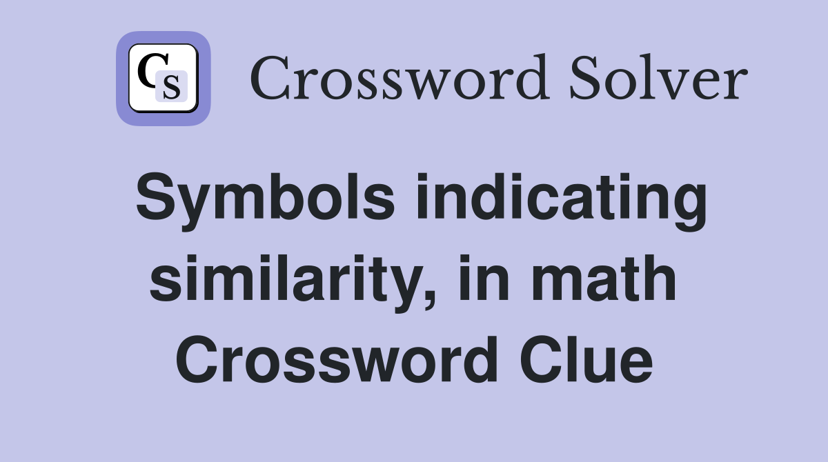 Symbols indicating similarity, in math Crossword Clue