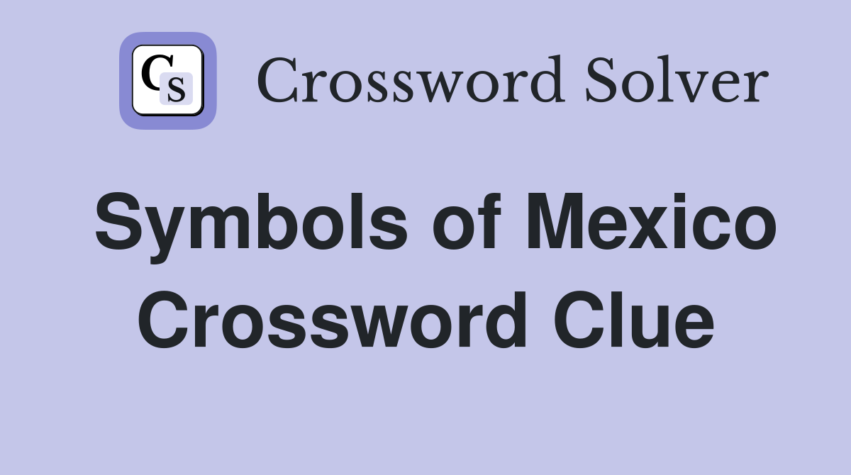 Symbols of Mexico Crossword Clue