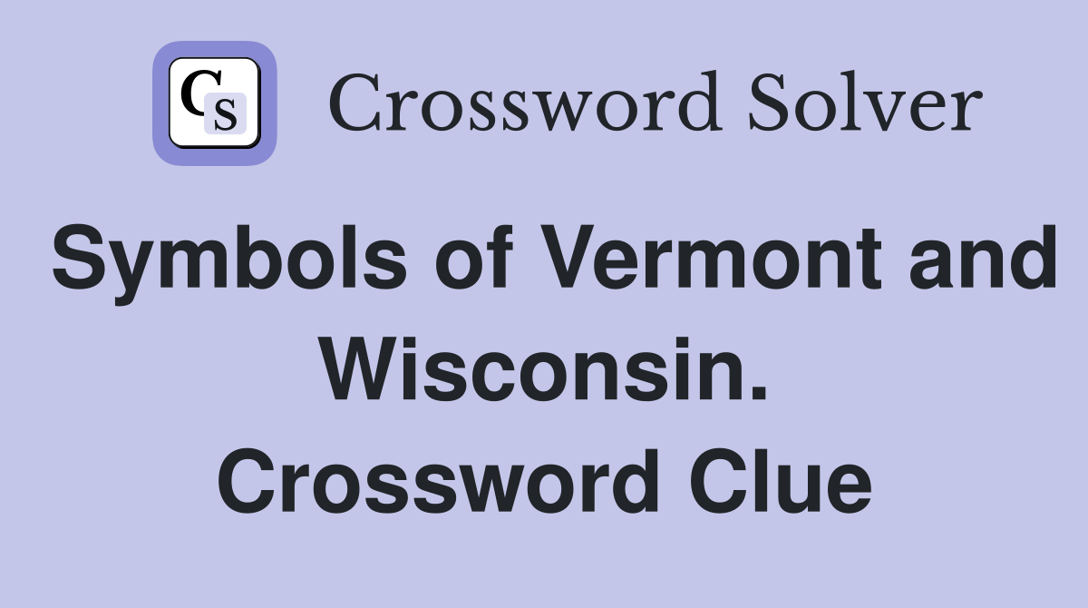 Symbols of Vermont and Wisconsin. Crossword Clue