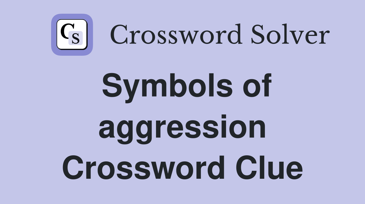 Symbols of aggression Crossword Clue