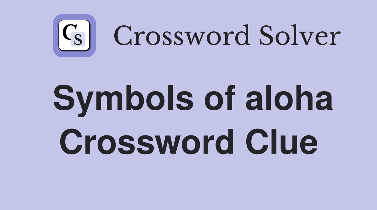 Symbols of aloha Crossword Clue