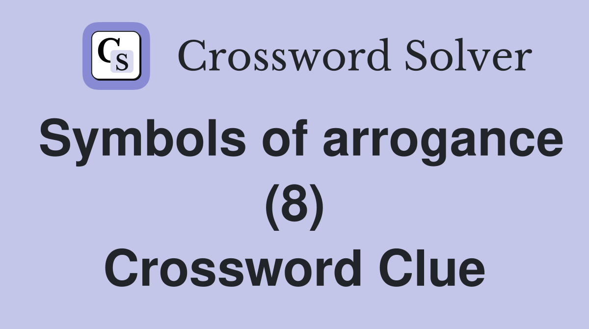 Symbols of arrogance (8) Crossword Clue