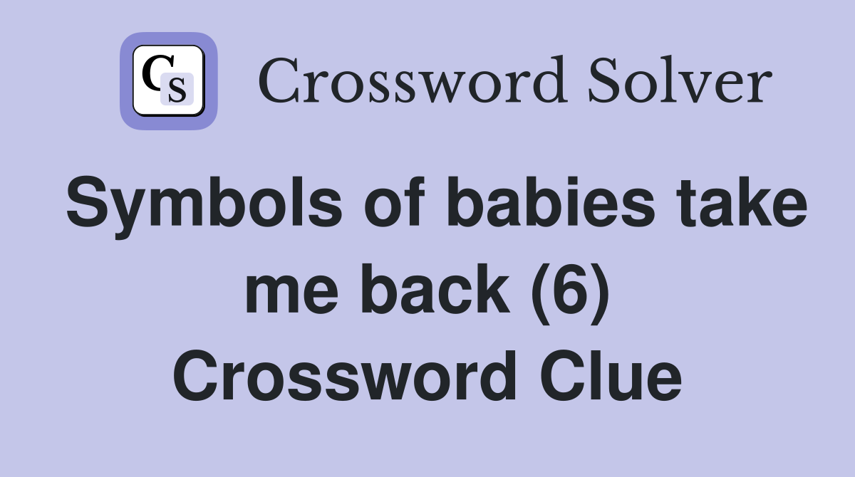 Symbols of babies take me back (6) Crossword Clue
