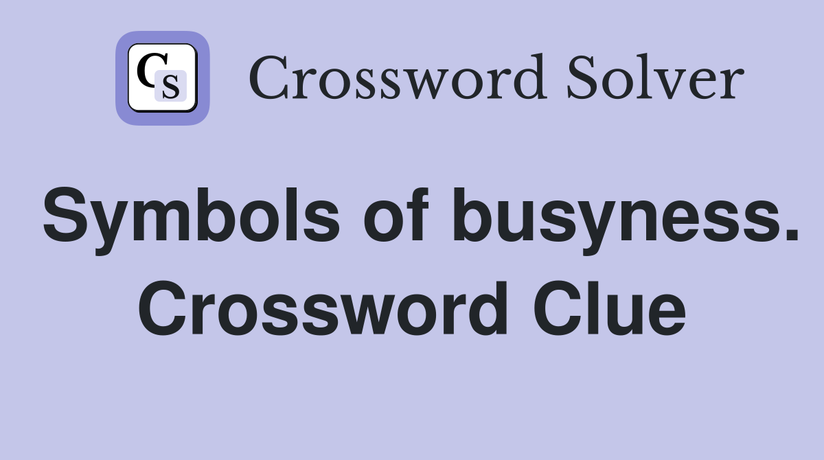 Symbols of busyness. Crossword Clue