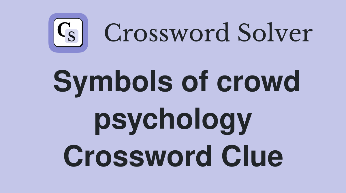 Symbols of crowd psychology Crossword Clue