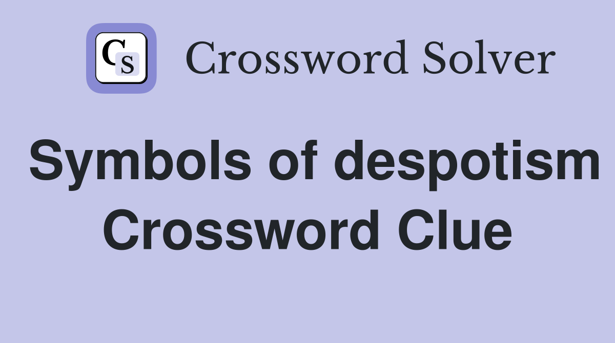 Symbols of despotism Crossword Clue