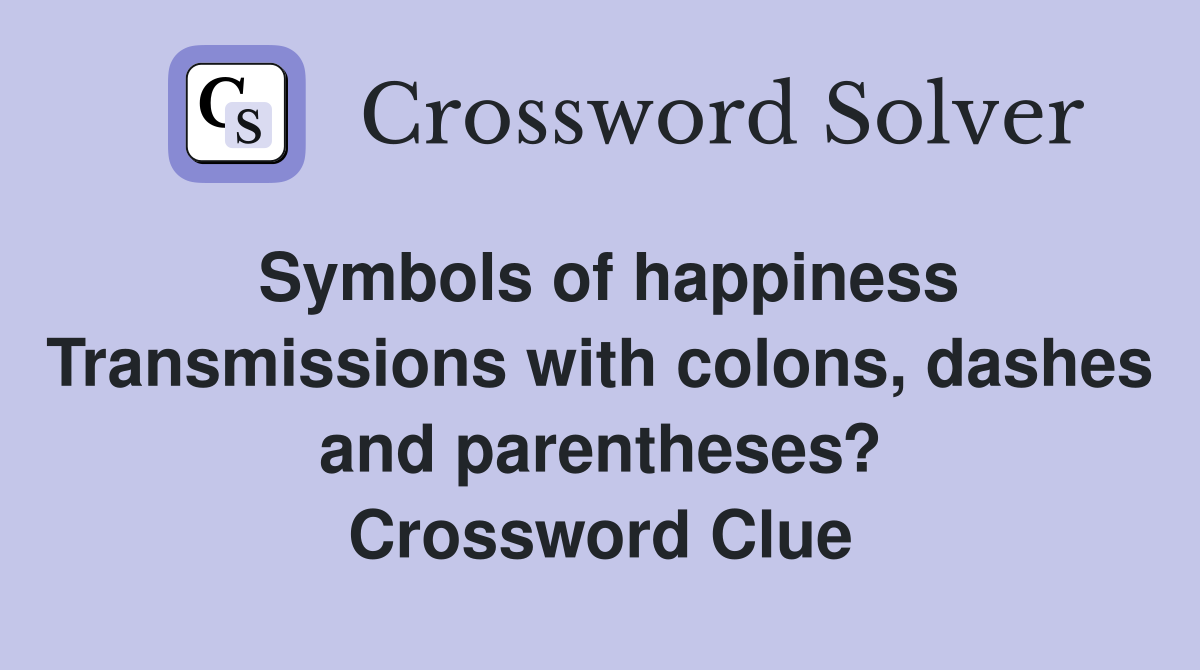 Symbols of happiness Transmissions with colons, dashes and parentheses? Crossword Clue
