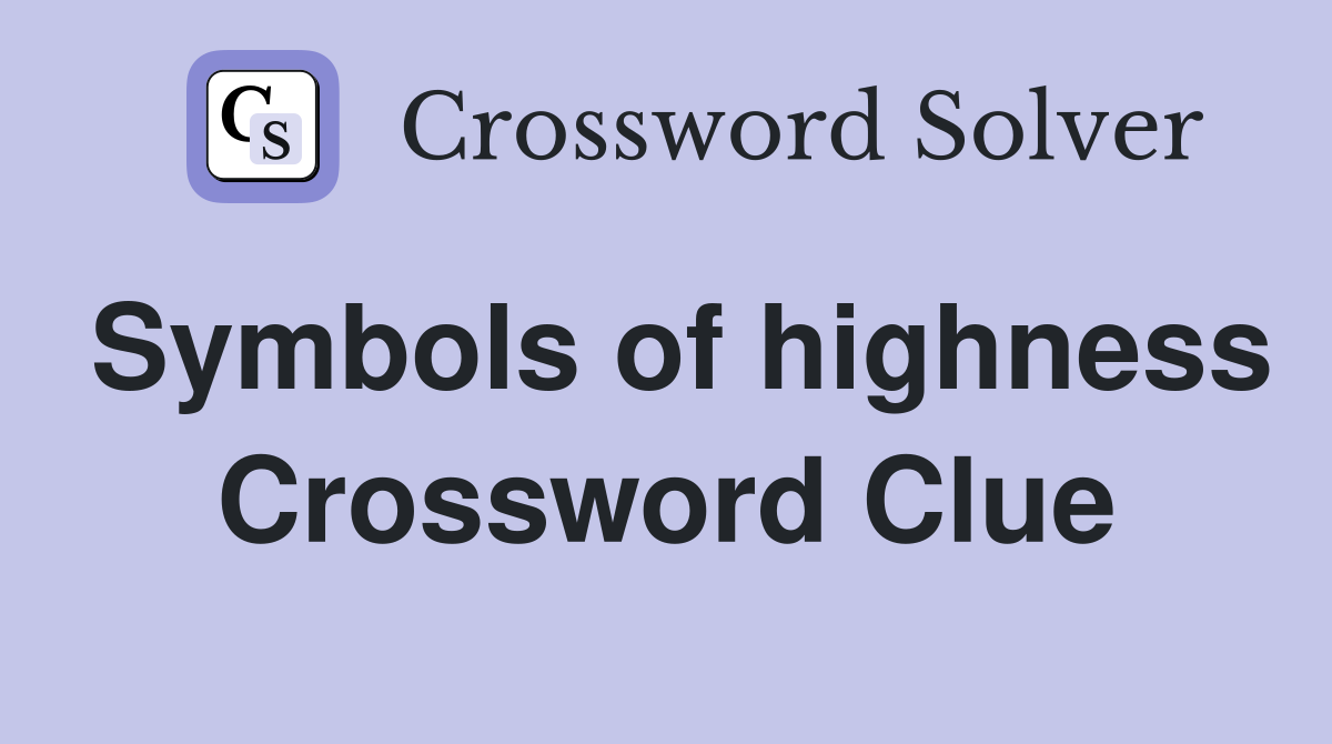 Symbols of highness Crossword Clue