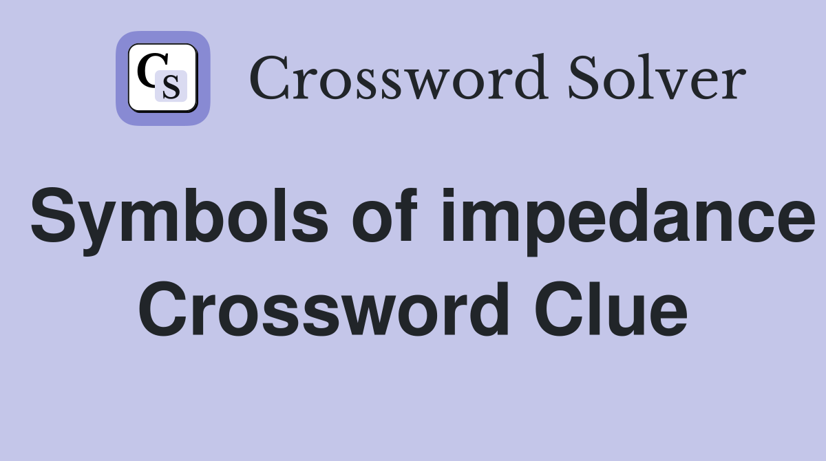 Symbols of impedance Crossword Clue