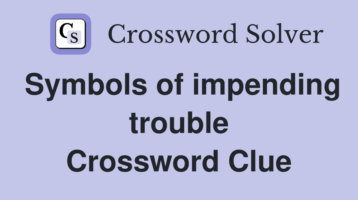 Symbols of impending trouble Crossword Clue