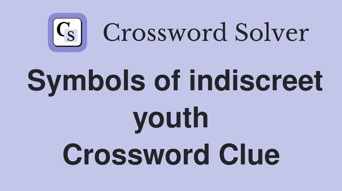 Symbols of indiscreet youth Crossword Clue