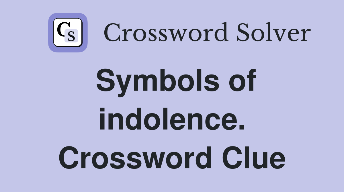 Symbols of indolence. Crossword Clue