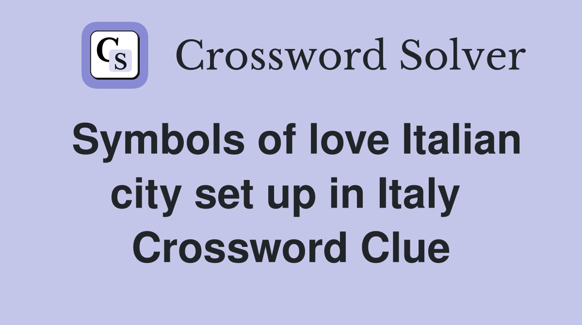 Symbols of love Italian city set up in Italy  Crossword Clue