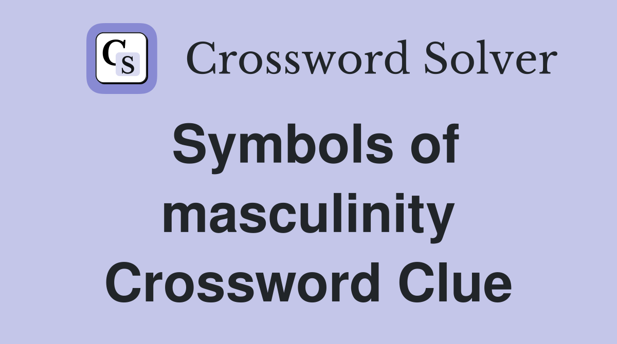 Symbols of masculinity Crossword Clue