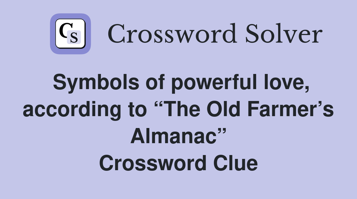 Symbols of powerful love, according to “The Old Farmer’s Almanac” Crossword Clue