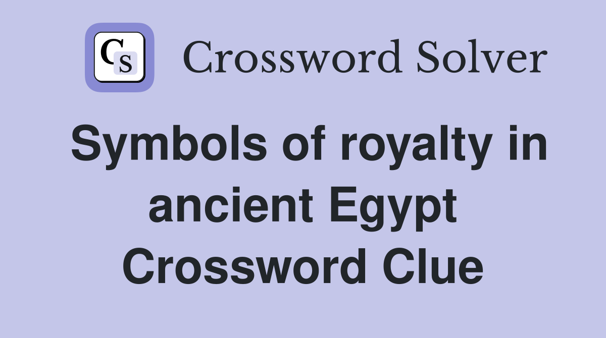 Symbols of royalty in ancient Egypt Crossword Clue