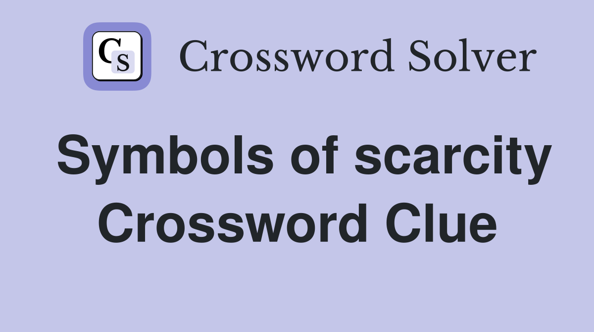 Symbols of scarcity Crossword Clue