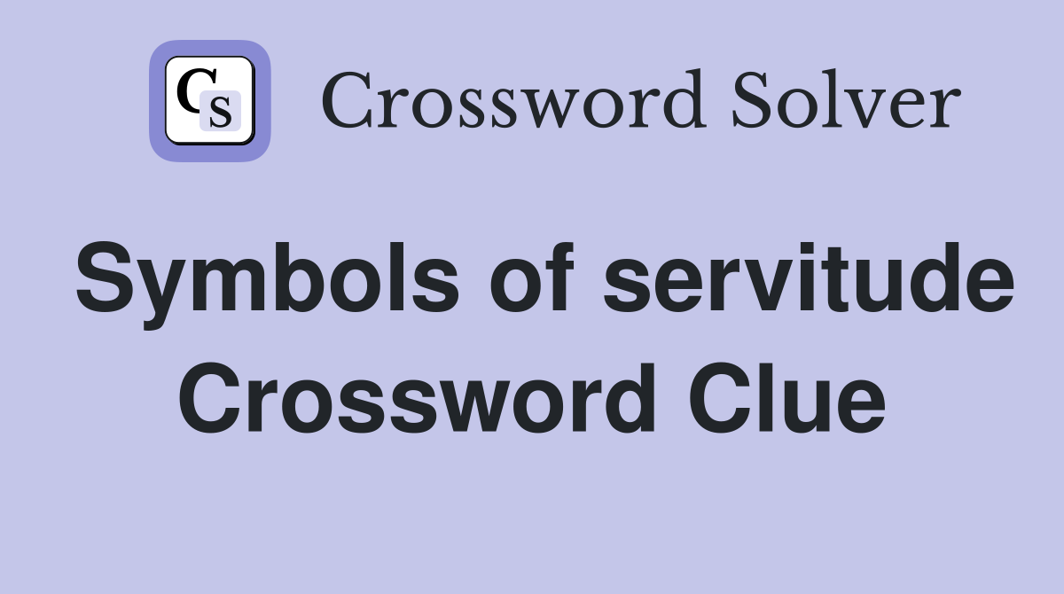Symbols of servitude Crossword Clue