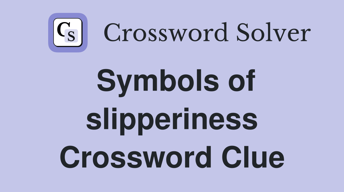 Symbols of slipperiness Crossword Clue