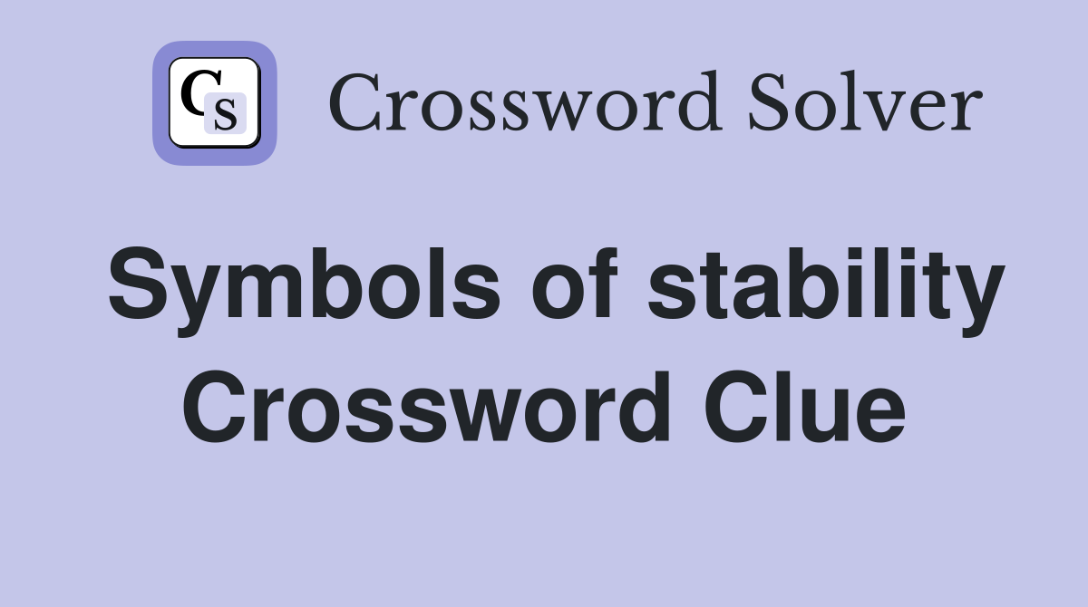 Symbols of stability Crossword Clue
