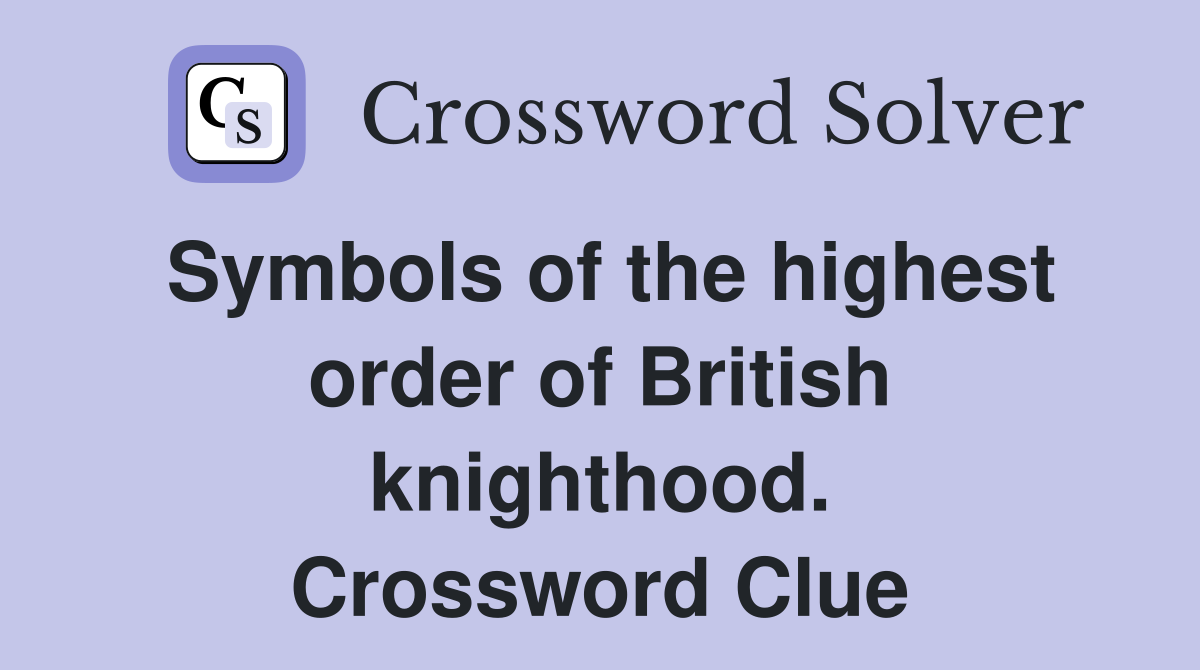 Symbols of the highest order of British knighthood. Crossword Clue