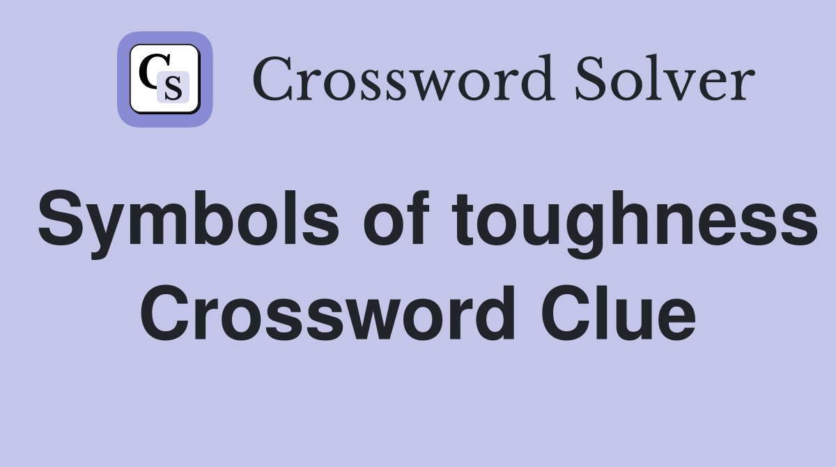 Symbols of toughness Crossword Clue