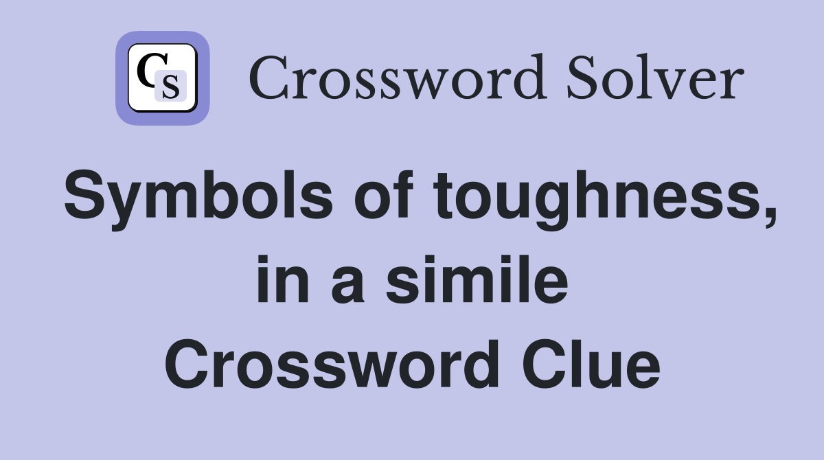 Symbols of toughness, in a simile Crossword Clue