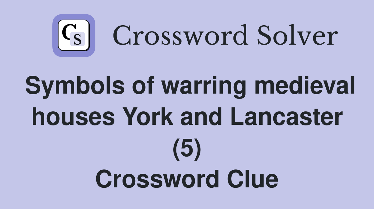Symbols of warring medieval houses York and Lancaster (5) Crossword Clue