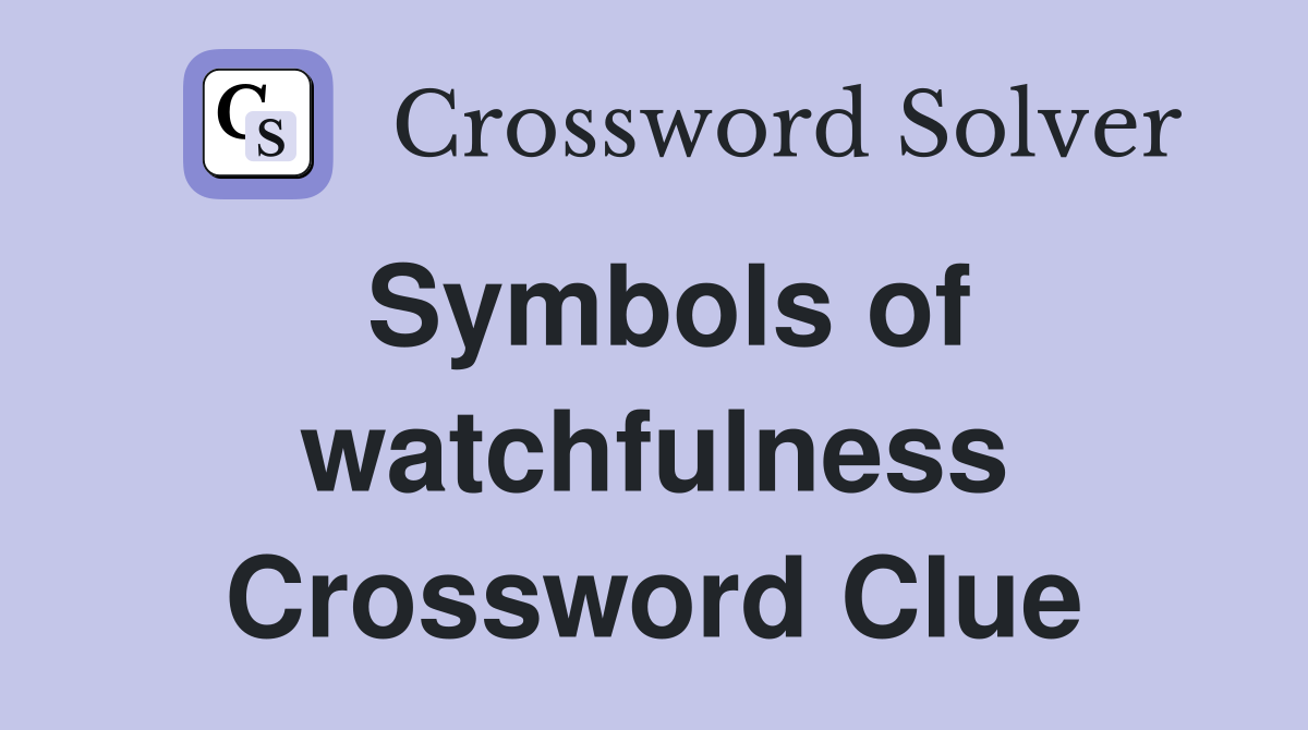 Symbols of watchfulness Crossword Clue