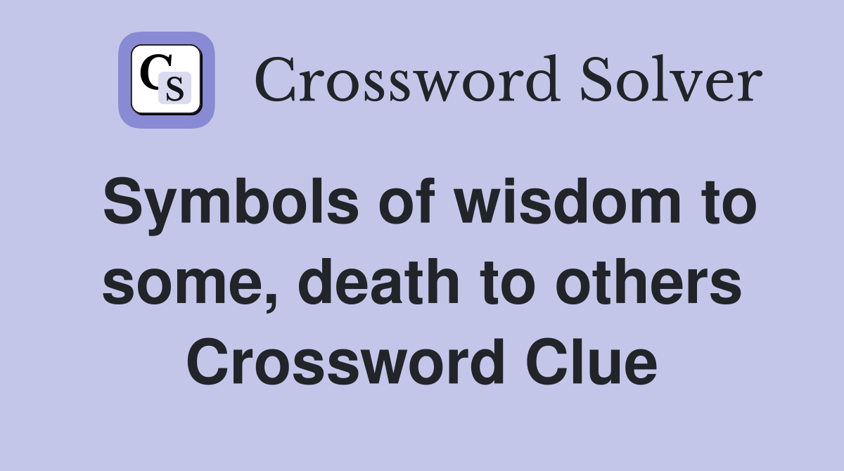 Symbols of wisdom to some, death to others Crossword Clue
