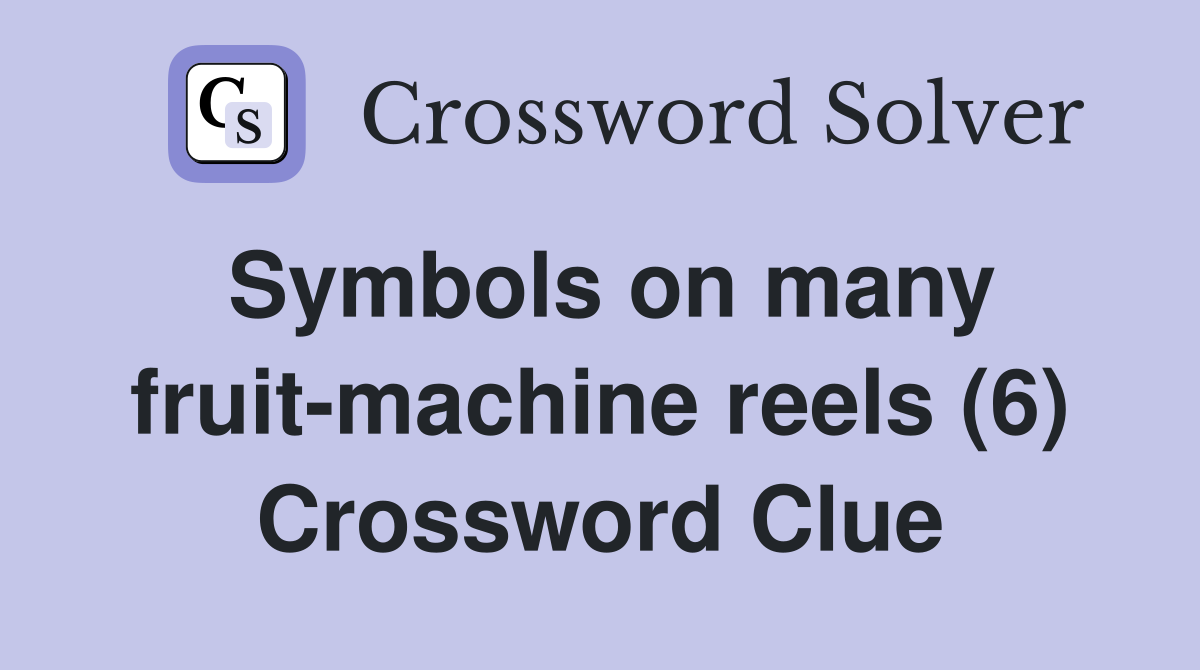 Symbols on many fruit-machine reels (6) Crossword Clue