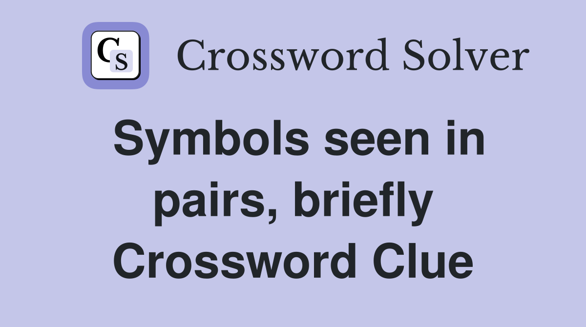 Symbols seen in pairs, briefly Crossword Clue