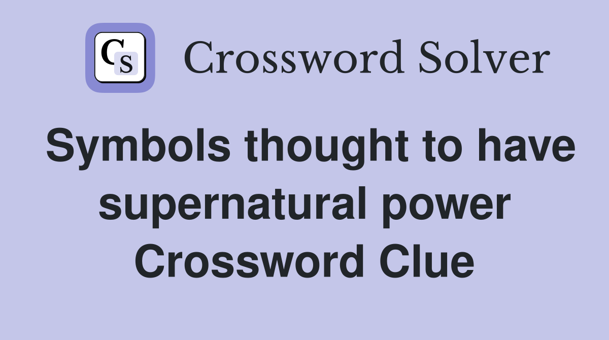 Symbols thought to have supernatural power Crossword Clue