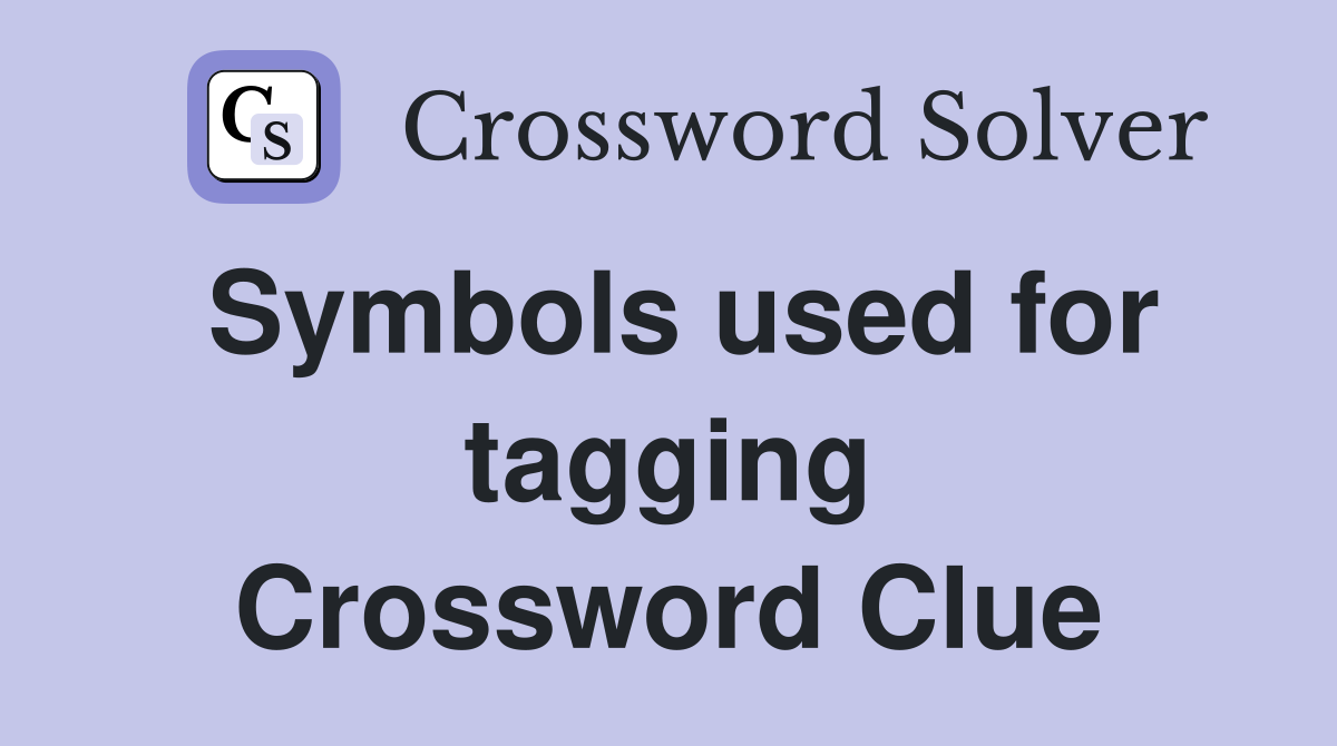 Symbols used for tagging Crossword Clue