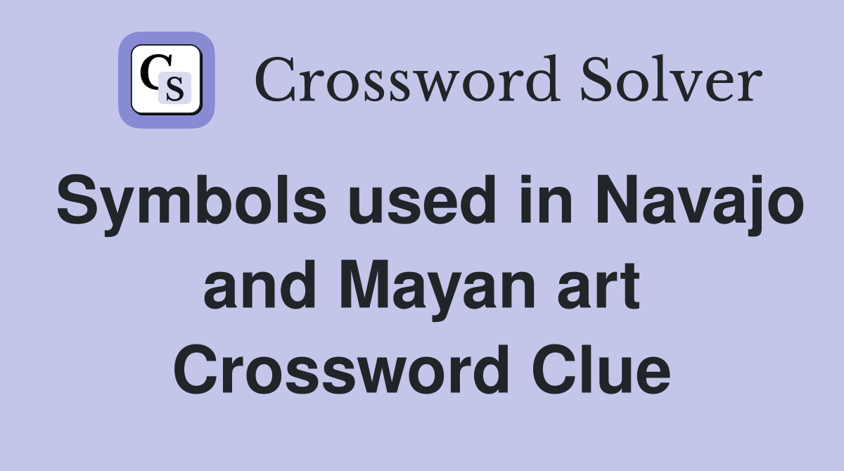 Symbols used in Navajo and Mayan art Crossword Clue
