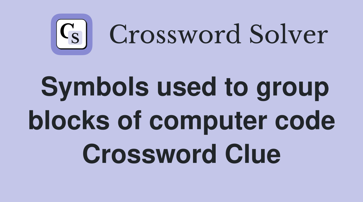 Symbols used to group blocks of computer code Crossword Clue