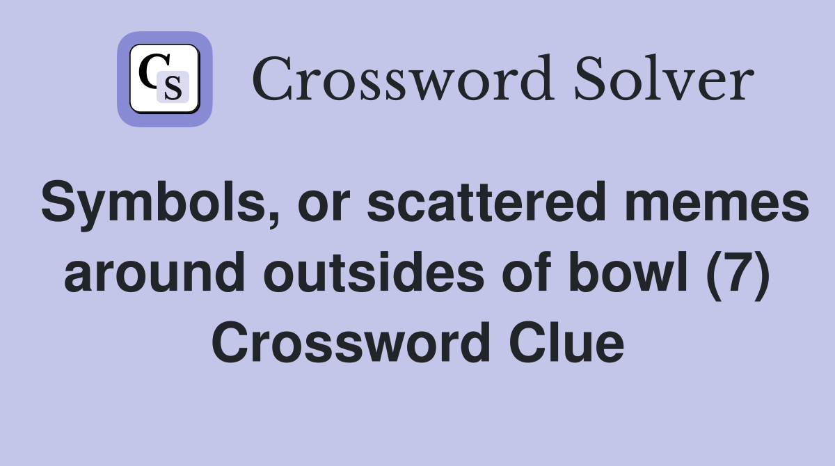 Symbols, or scattered memes around outsides of bowl (7) Crossword Clue