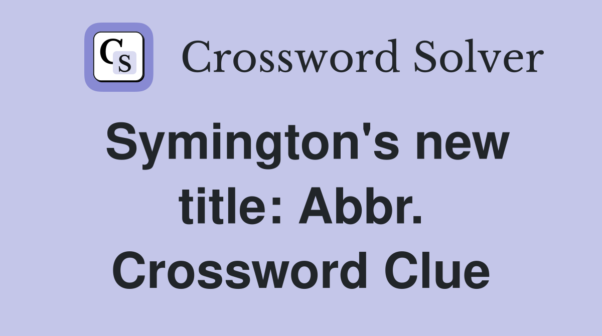 Symington's new title: Abbr. Crossword Clue