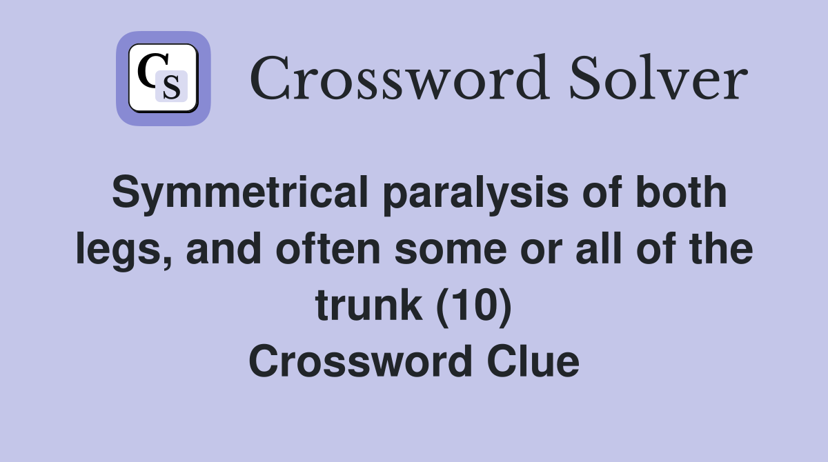 Symmetrical paralysis of both legs, and often some or all of the trunk (10) Crossword Clue