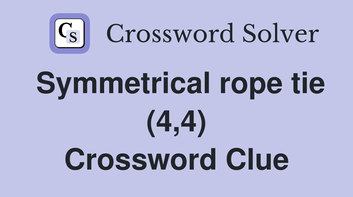 Symmetrical rope tie (4,4) Crossword Clue