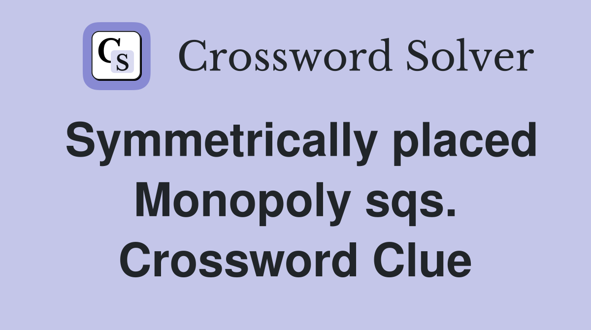 Symmetrically placed Monopoly sqs. Crossword Clue