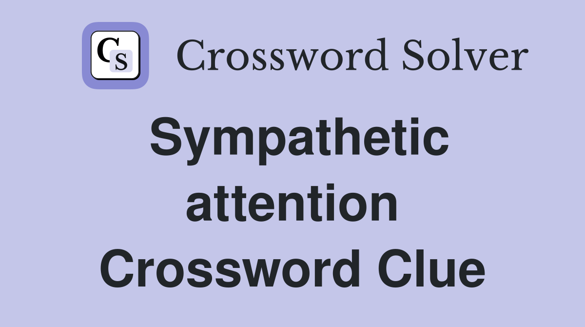 Sympathetic attention Crossword Clue