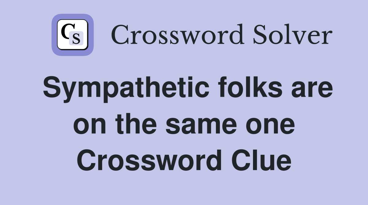 Sympathetic folks are on the same one Crossword Clue