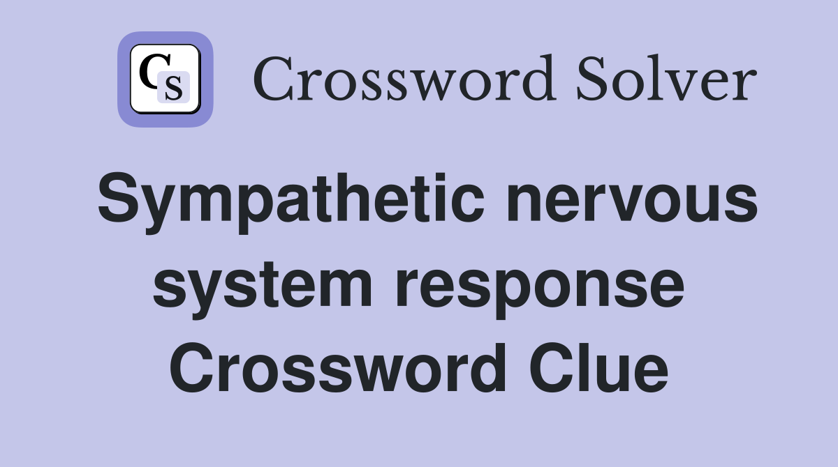 Sympathetic nervous system response Crossword Clue